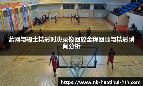 蓝网与骑士精彩对决录像回放全程回顾与精彩瞬间分析