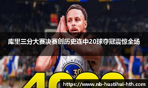 库里三分大赛决赛创历史连中20球夺冠震惊全场